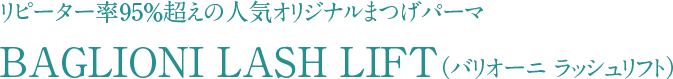 リピーター率95％超えの人気オリジナルまつげパーマ BAGLIONI LASH LIFT（バリオーニ ラッシュリフト）