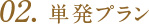 02. 単発プラン