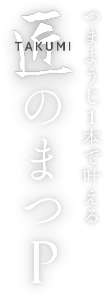 つまようじ1本で叶える 匠のまつP